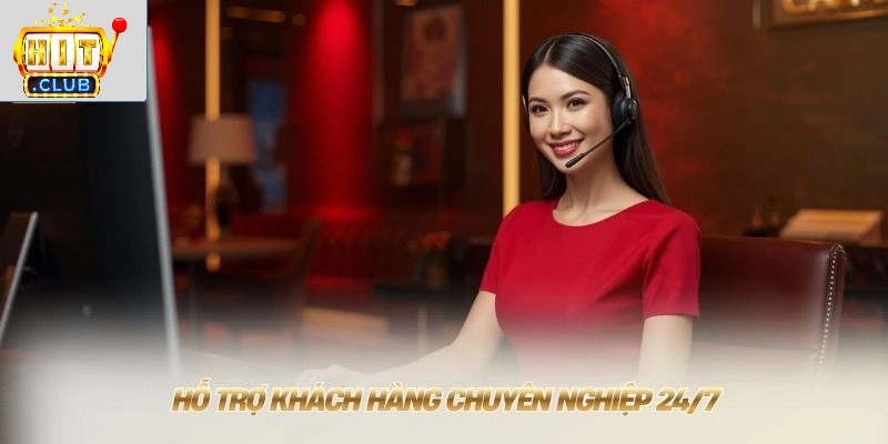 Hỗ trợ khách hàng chuyên nghiệp 24/7